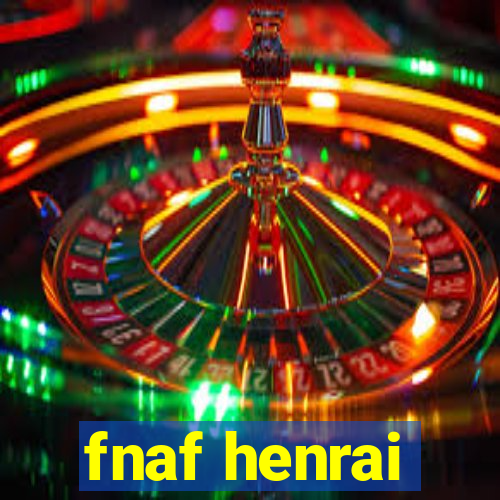 fnaf henrai